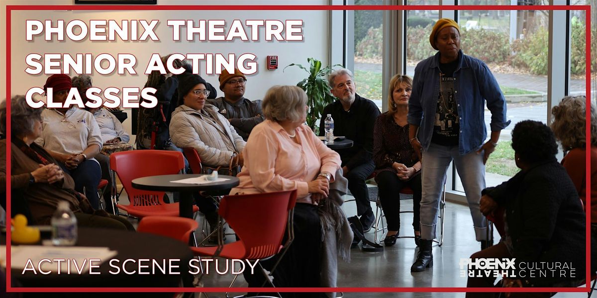 ACTIVE SCENE STUDY - PHOENIX THEATRE SENIOR ACTING CLASSES