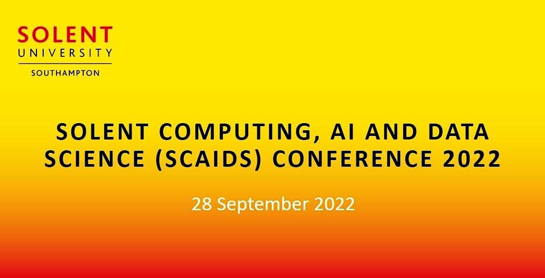 Solent Computing, AI and Data Science (SCAIDS) Conference 2022