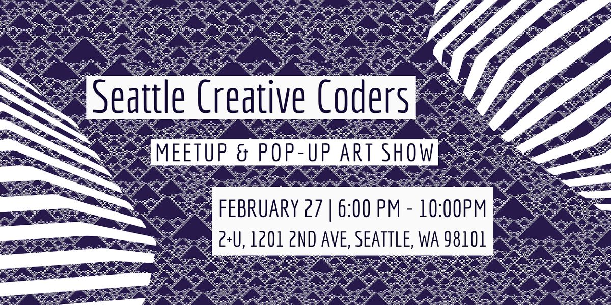 Seattle Creative Coders Meetup and Pop-Up Art Show
