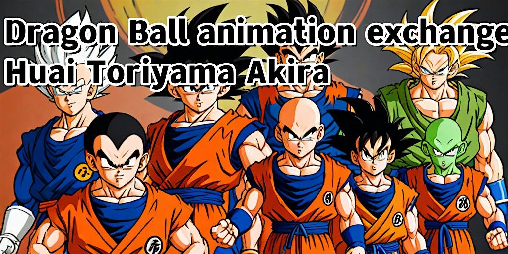 Dragon Ball animation exchange, Huai Toriyama Akira