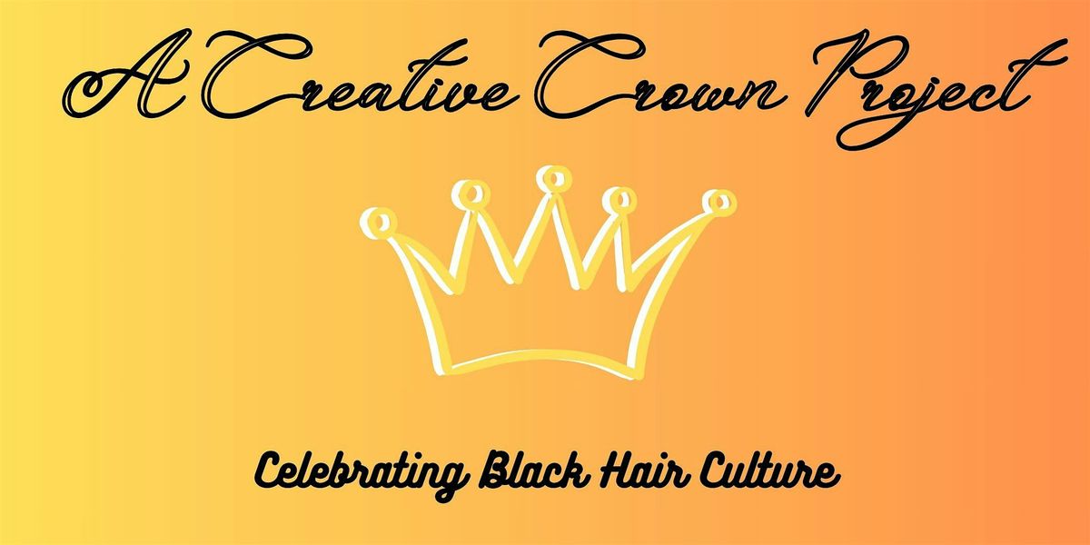A Creative Crown Project: Celebrating Black Hair Culture