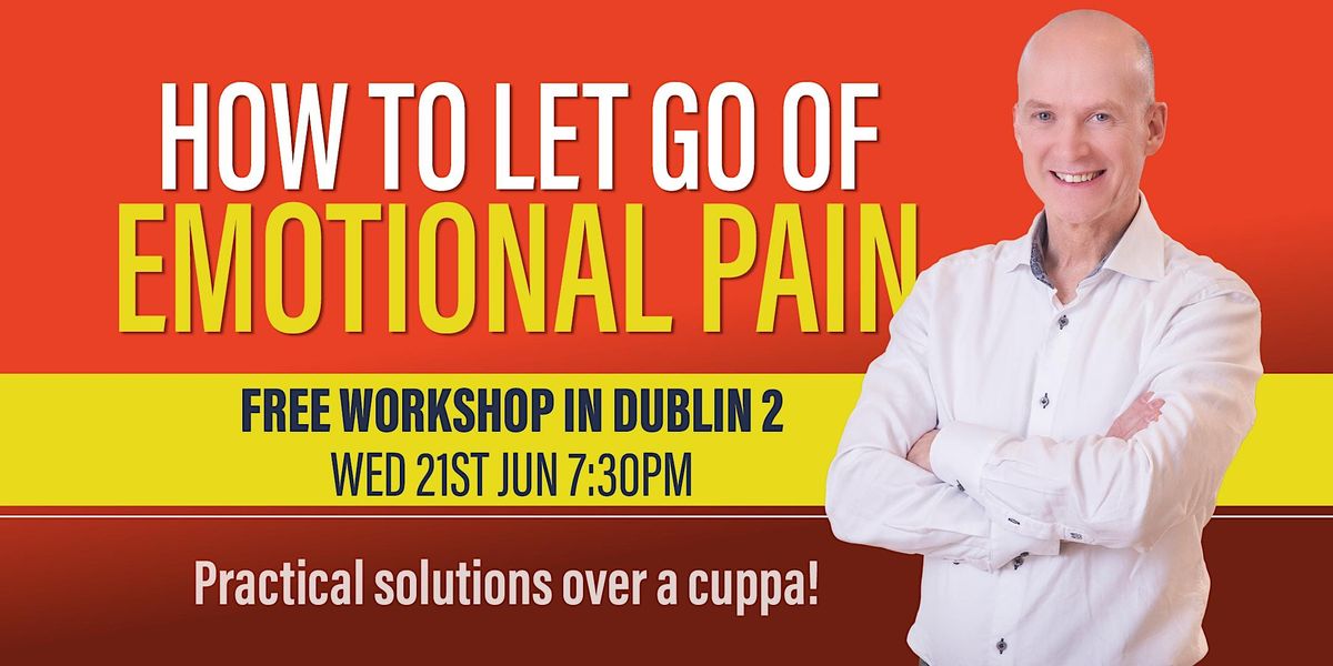 Workshop In Dublin 2: How to Let Go Of Emotional Pain