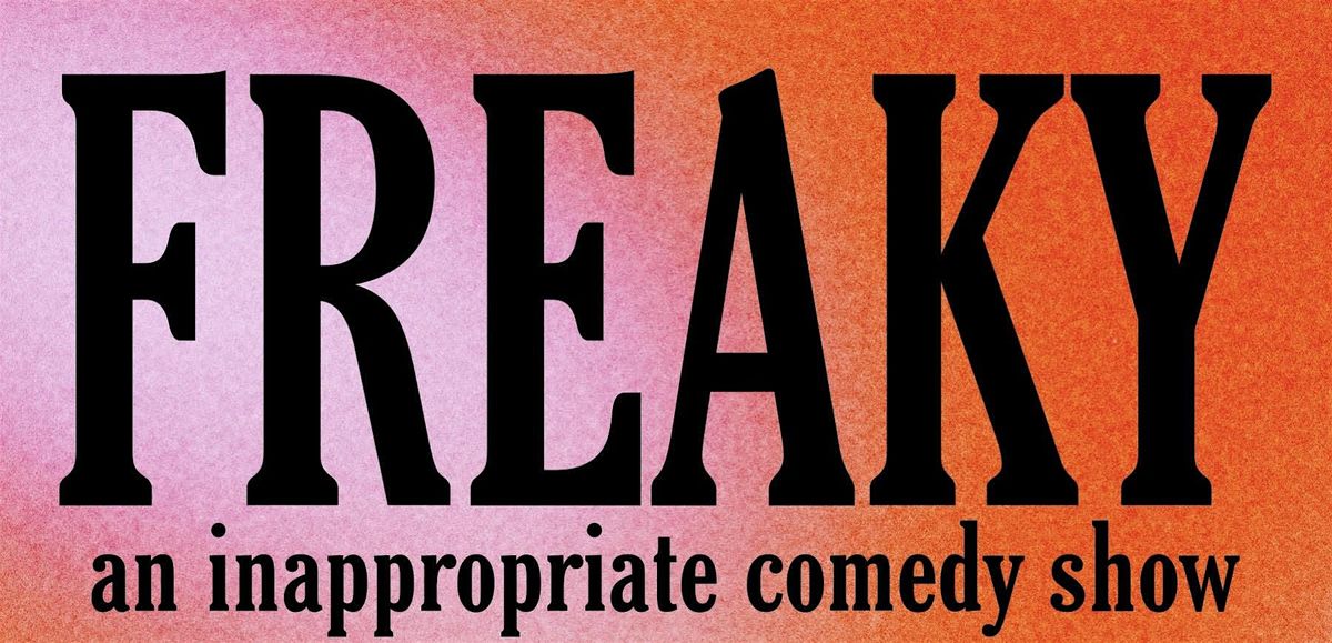 FREAKY: an inappropriate comedy show