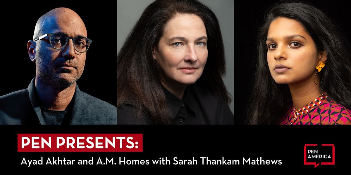 PEN Presents: Ayad Akhtar and A.M. Homes with Sarah Thankam Mathews