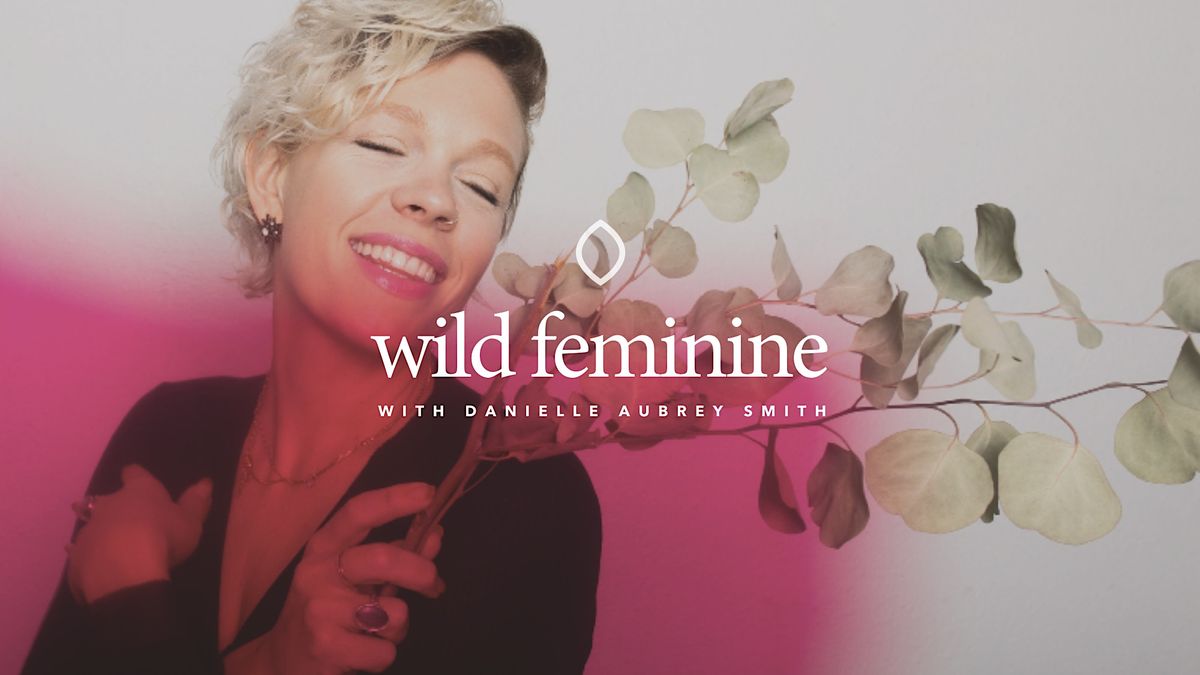 Wild Feminine Circle with Danielle Aubrey Smith