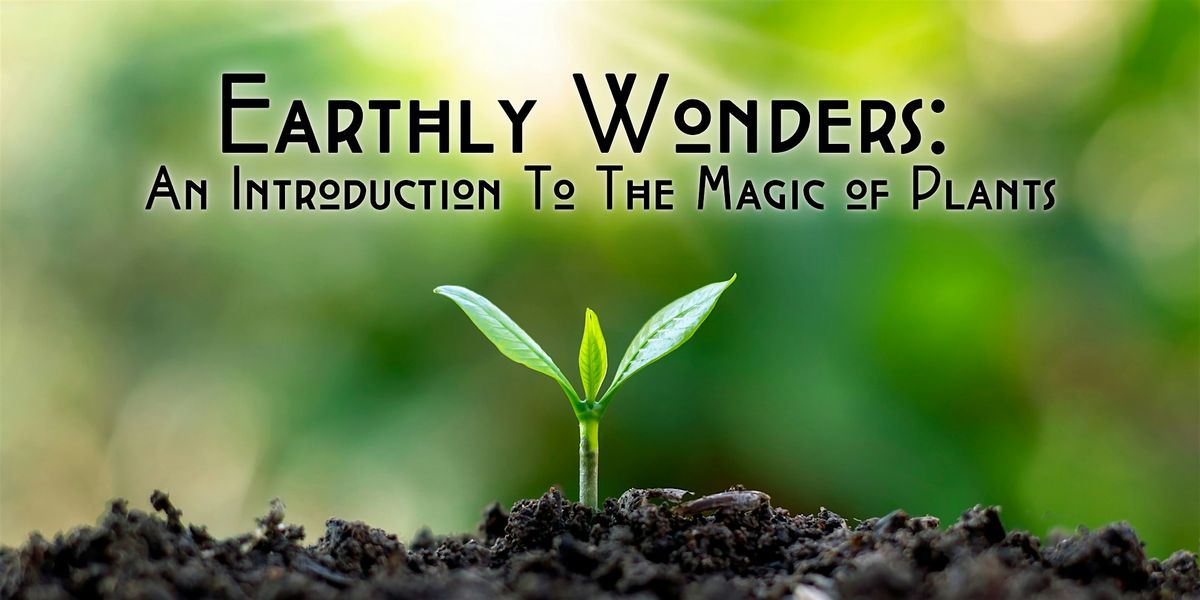 Earthly Wonders: An Introduction To The Magic of Plants