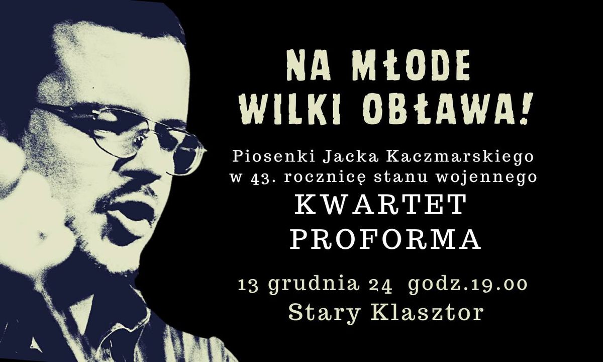 "Na m\u0142ode wilki ob\u0142awa!" - piosenki Jacka Kaczmarskiego w rocznic\u0119 stanu wojennego KWARTET PROFORMA