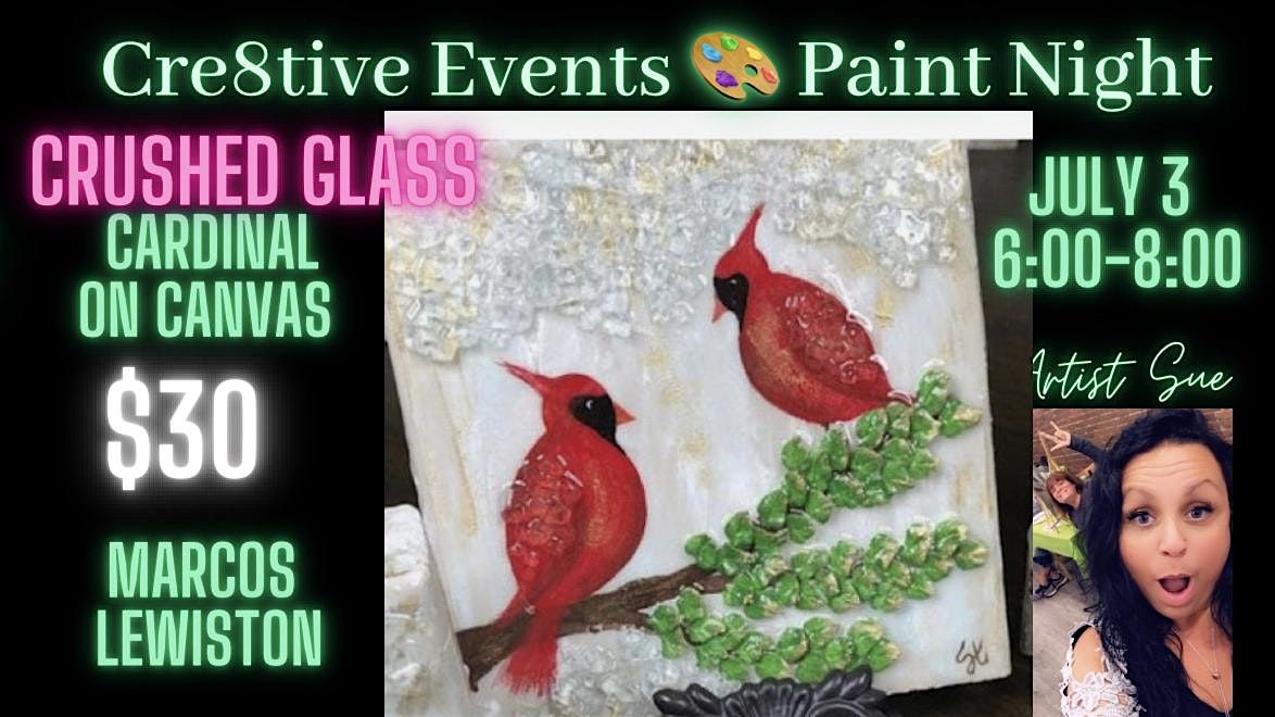 $30 Paint Night - CRUSHED GLASS Cardinal- Marcos Lewiston