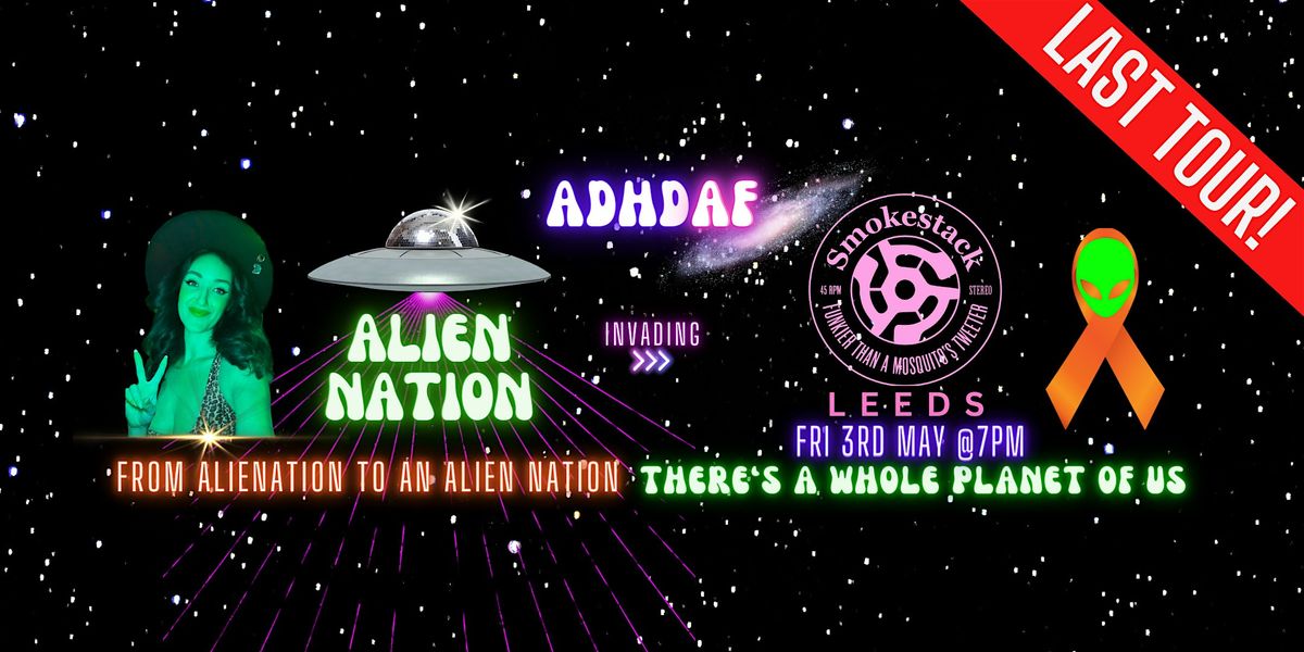 ADHD AF LEEDS: THE LAST TOUR - Alien Nation