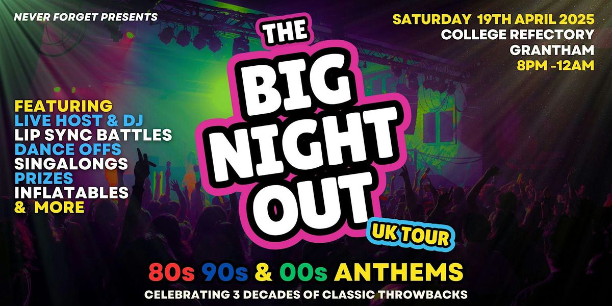 BIG NIGHT OUT - 80s, 90s v 00s Grantham, College Refectory