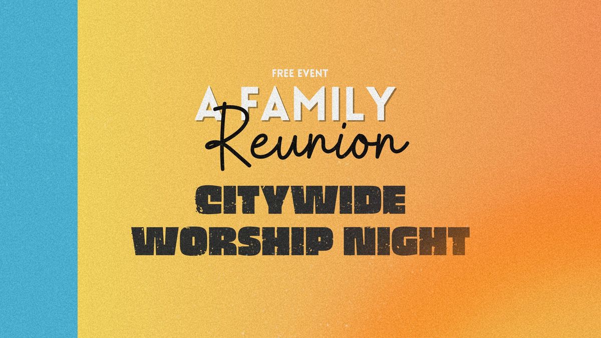 A Family Reunion | Citywide Worship Night