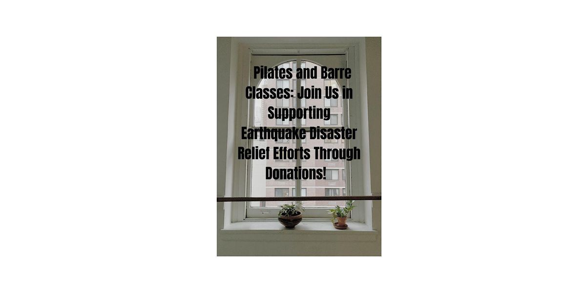 Donation pilates\/barre class to support earthquake disaster relief efforts.