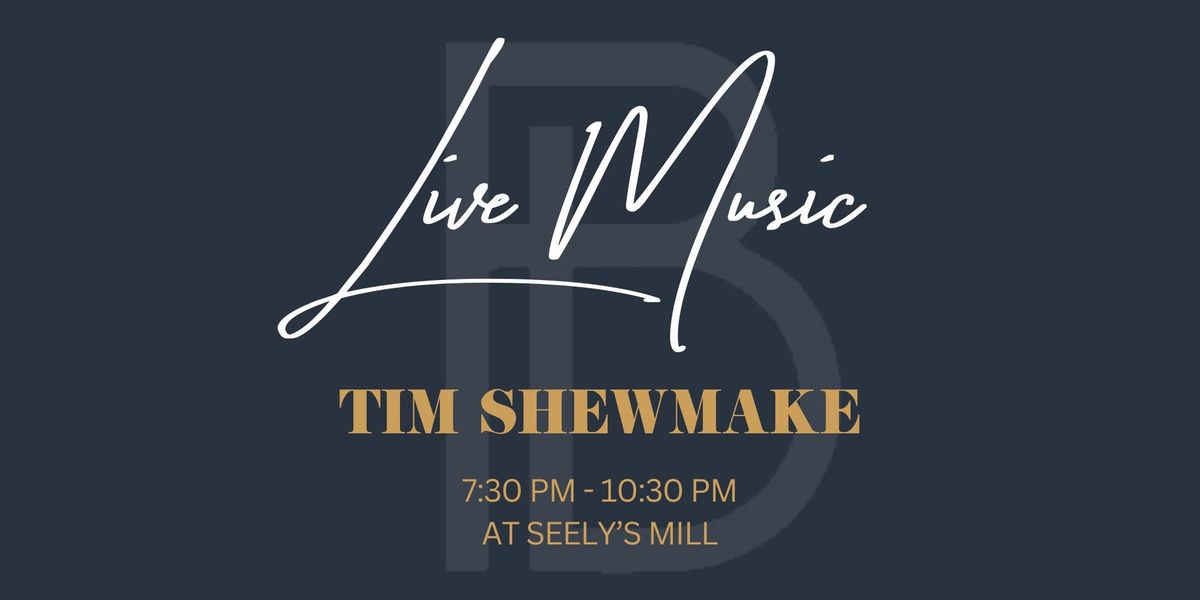 Live Music at Seely's Mill- Tim Shewmake