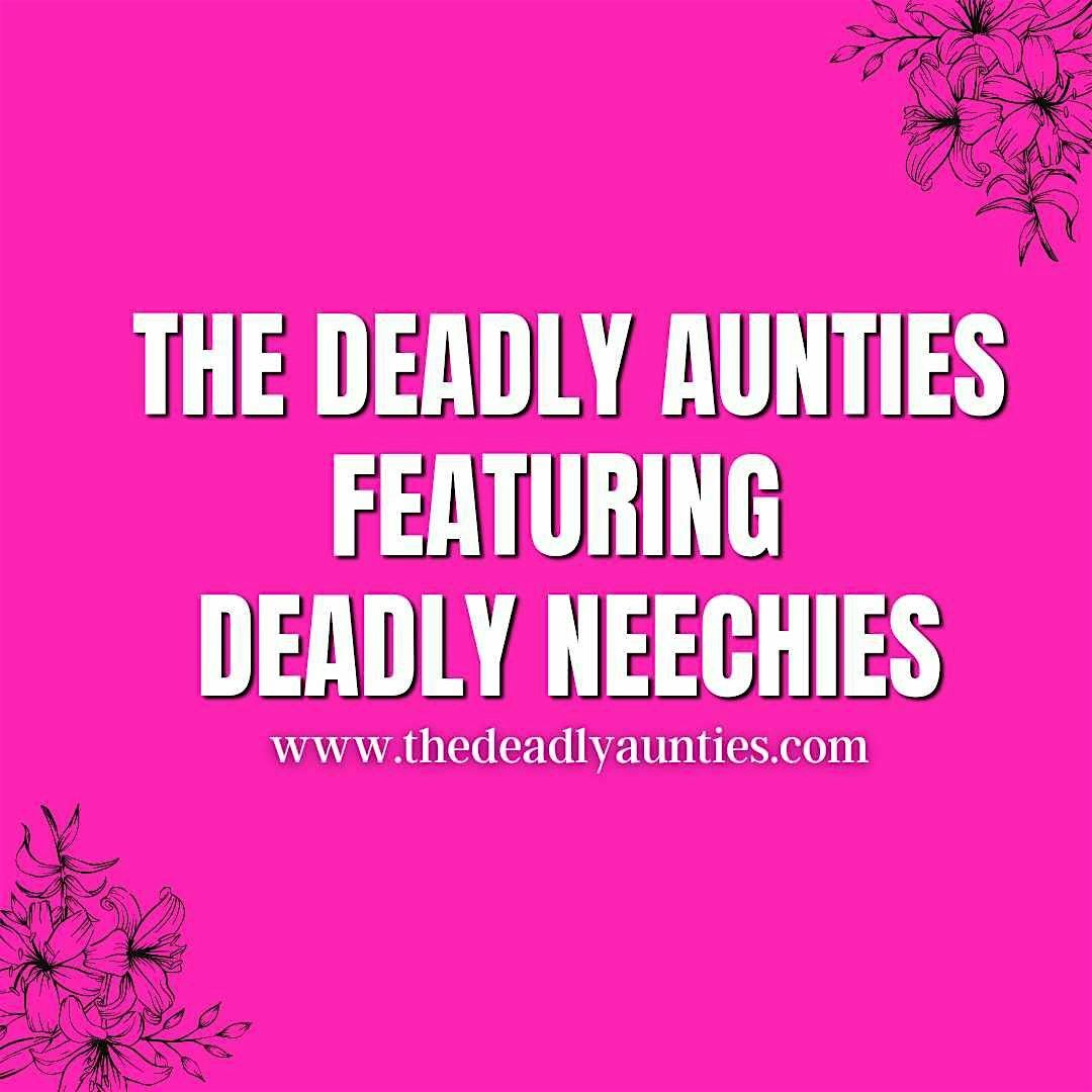 The Deadly Aunties featuring Deadly Neechies