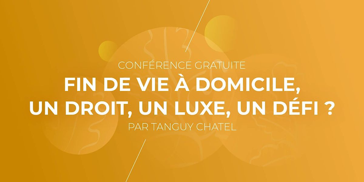 Conf\u00e9rence GRATUITE : fin de vie \u00e0 domicile, un droit, un luxe, un d\u00e9fi ?
