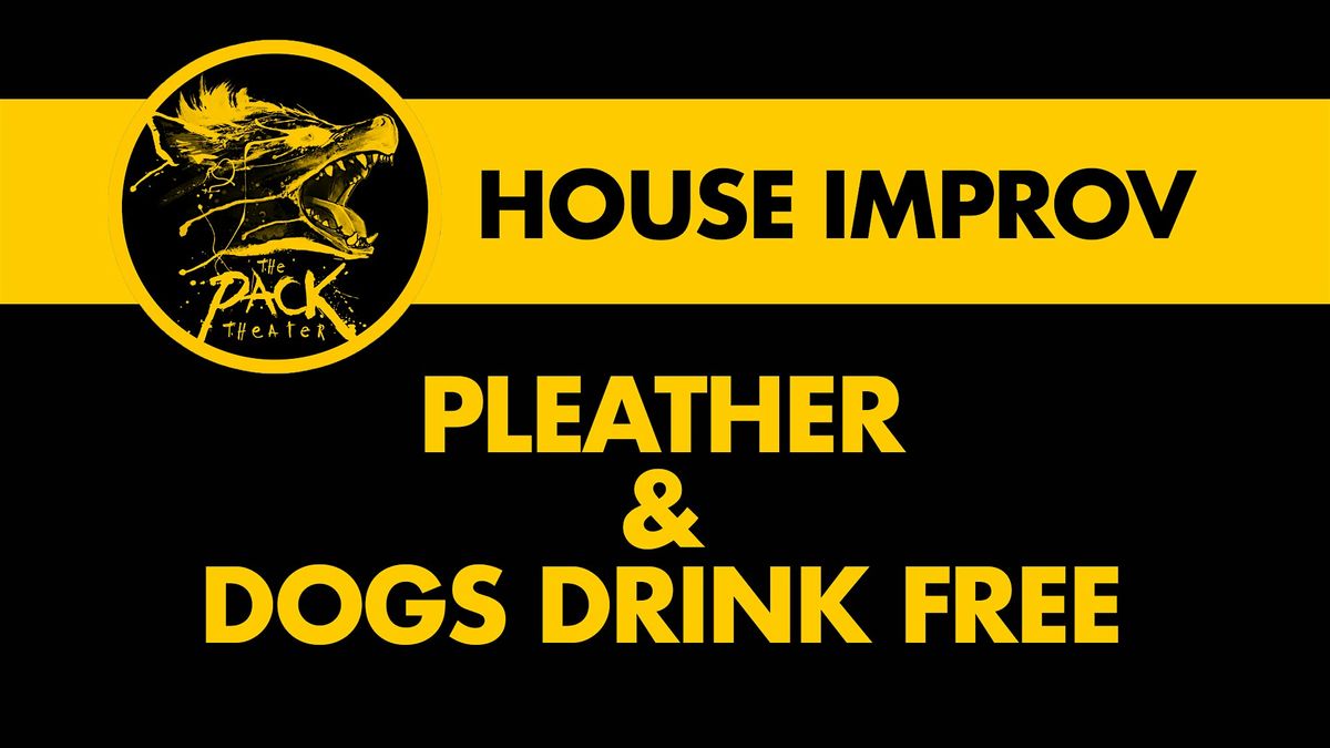 HOUSE IMPROV: Pleather & Dogs Drink Free