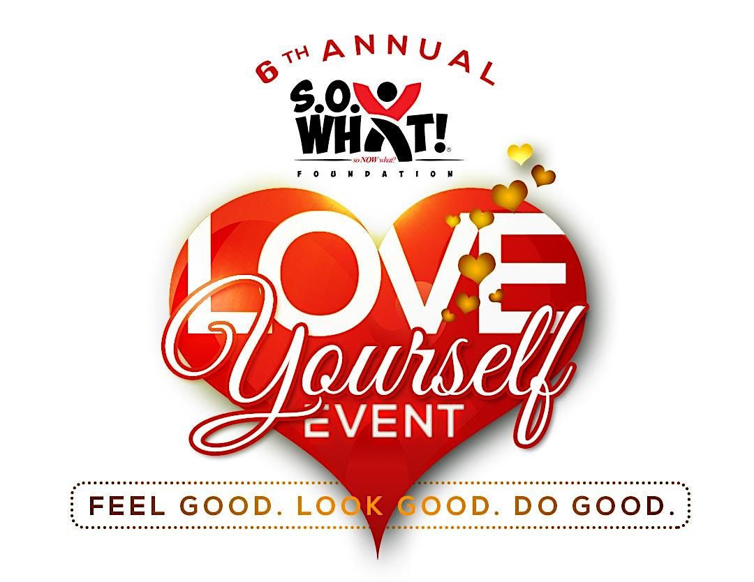 6th Annual S.O. What! Foundation Love Yourself Event