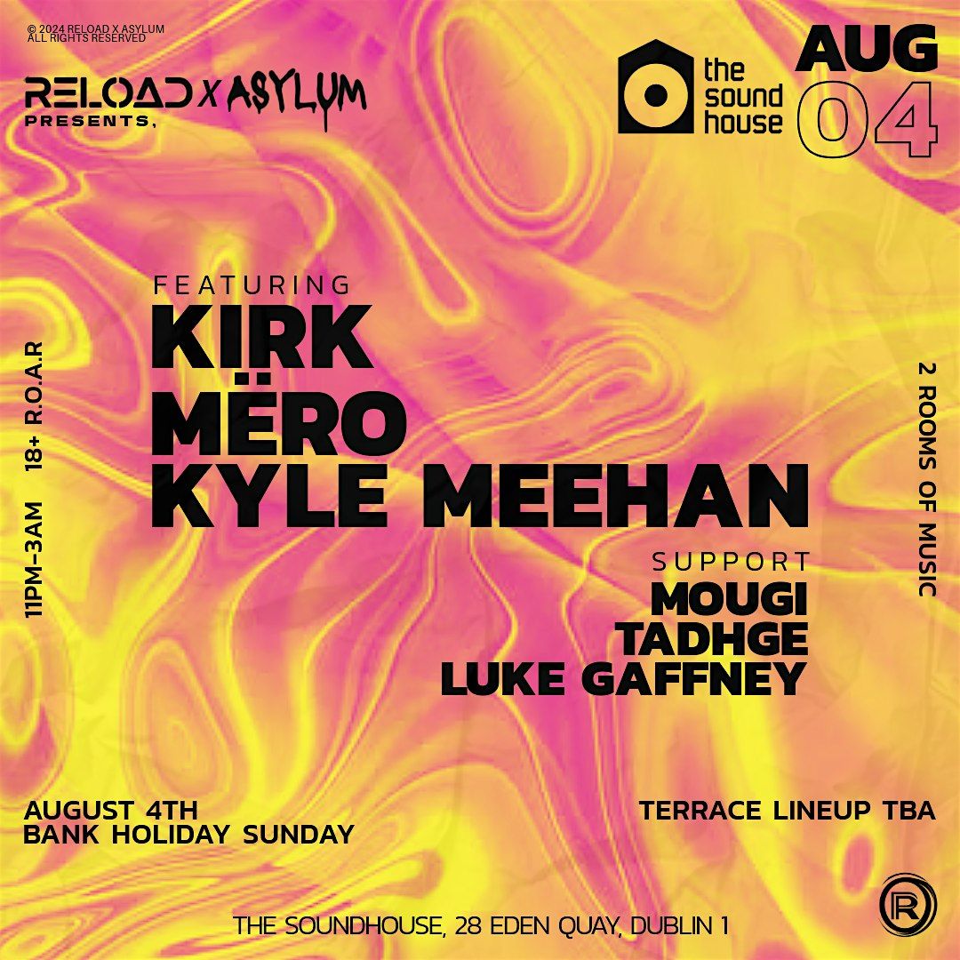 RELOAD X ASYLUM Presents, KIRK, M\u00cbRO & KYLE MEEHAN @ The SoundHouse 04.08