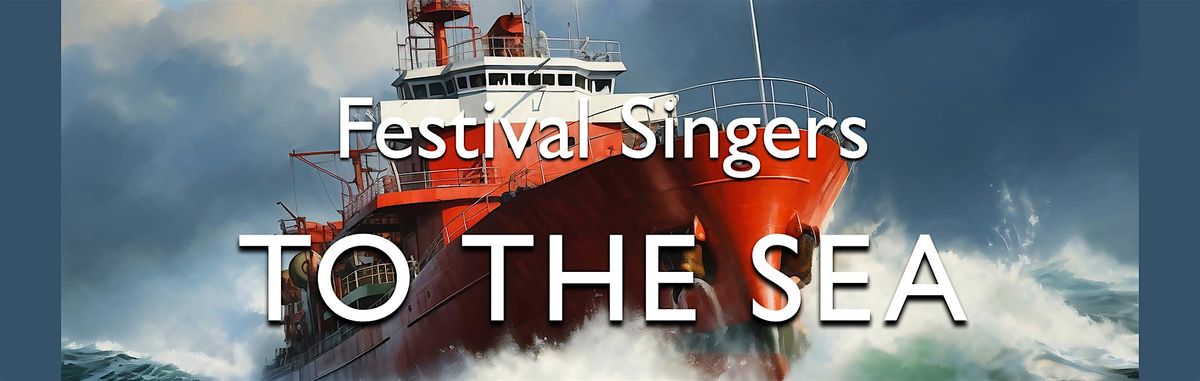 To the Sea \u2013 A Festival Singers' concert of nautical delights