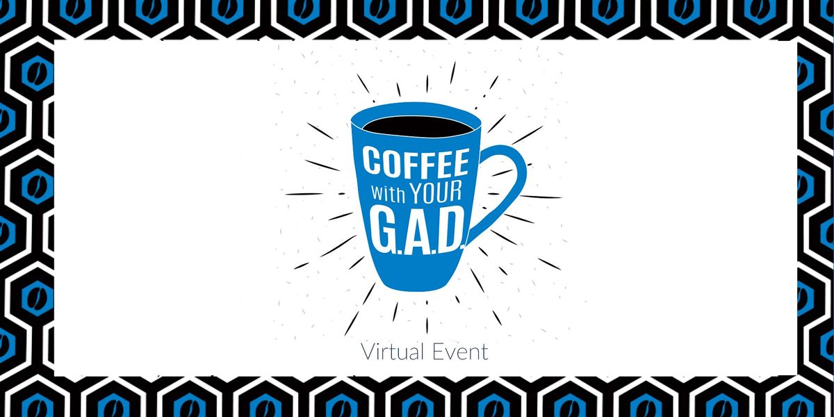 Coffee With Your GAD