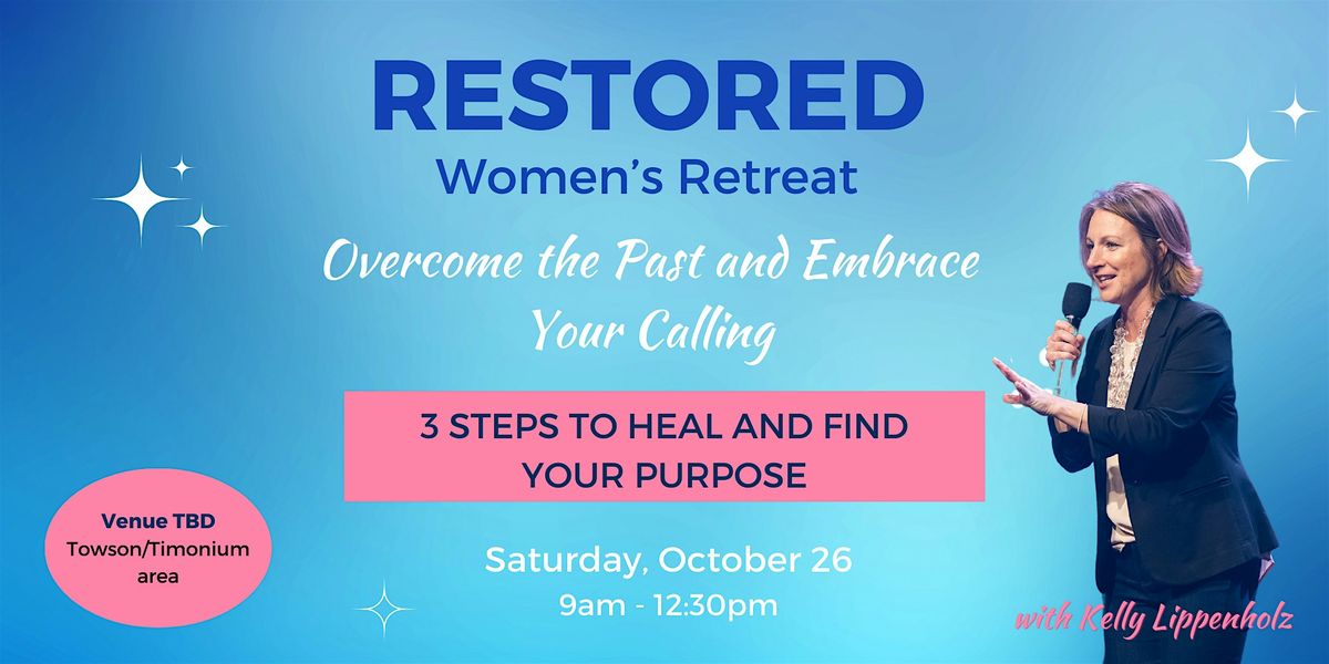 RESTORED: Overcoming the Past to Embrace Your Calling - Women's Retreat