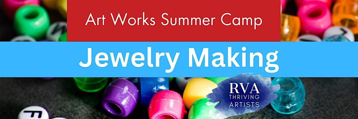 Art Works\/RVA Thriving Artist Camp- Jewelry Making