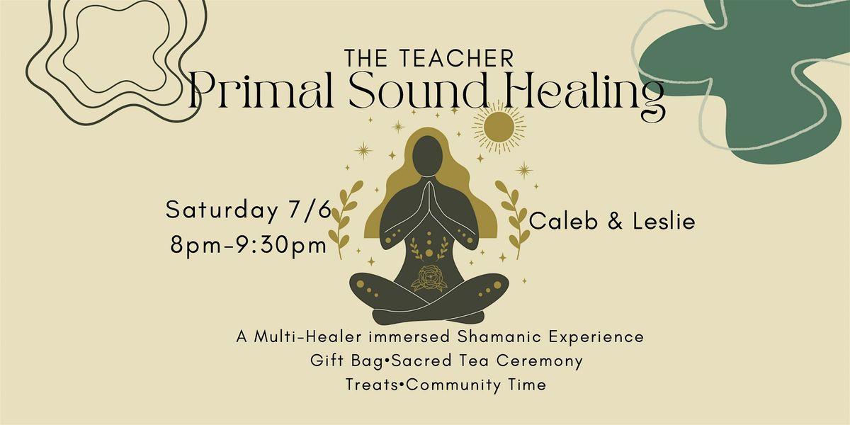 PRIMAL SOUND HEALING:THE TEACHER (Sacred Ceremony+ Shamanic Soundbath)
