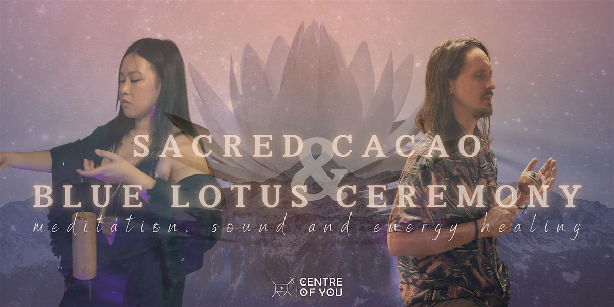 Sacred Cacao + Blue Lotus Ceremony - Meditation, Sound & Energy Healing.