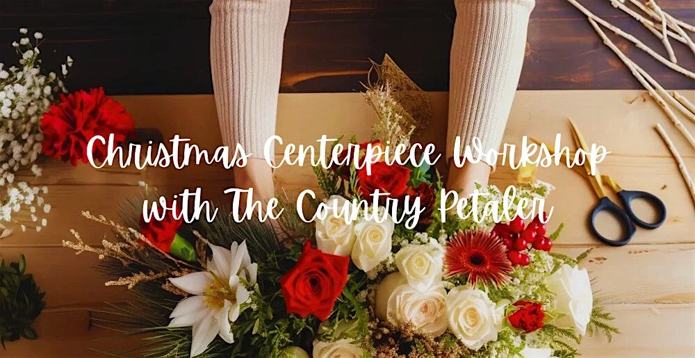 Christmas Centerpiece Floral Workshop with The Country Petaler LLC