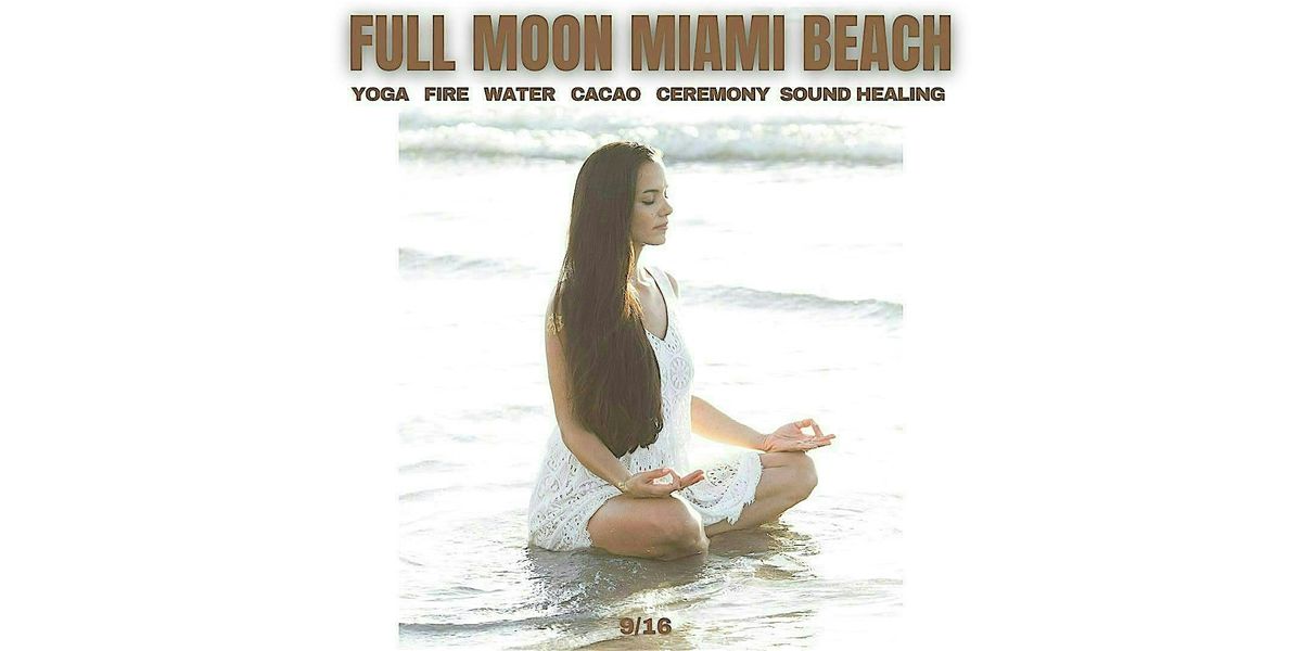 FULL MOON MIAMI BEACH:  YOGA. FIRE. WATER. CACAO. CEREMONY. SOUND HEALING.