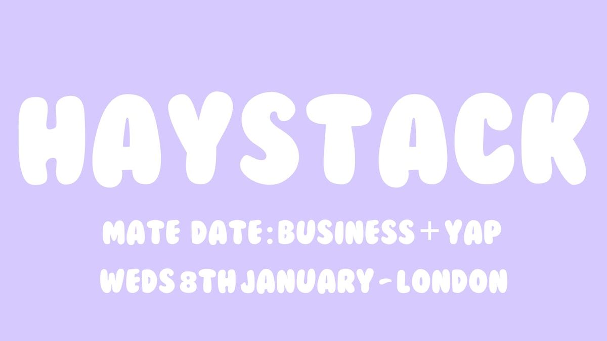 Haystack Mate Date | Business + Yap | Wednesday 8th January | Central London