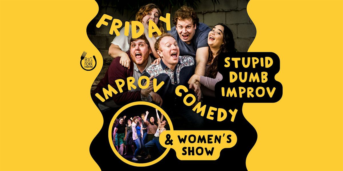 Friday Improv Comedy: Stupid Dumb Improv (feat. Women's Show)