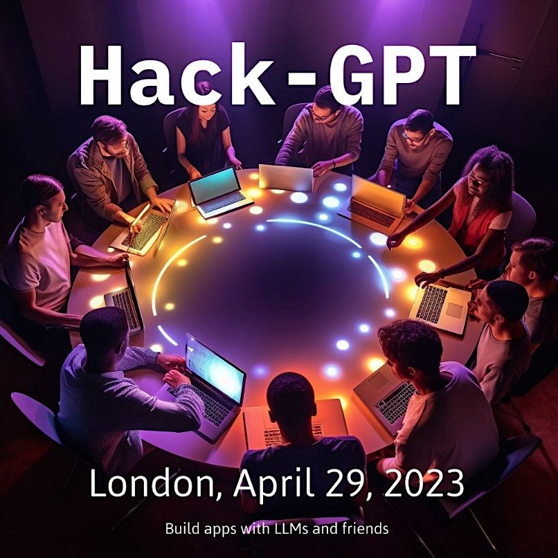HACK-GPT - Large Language Model Hackathon, London, 29 April 2023