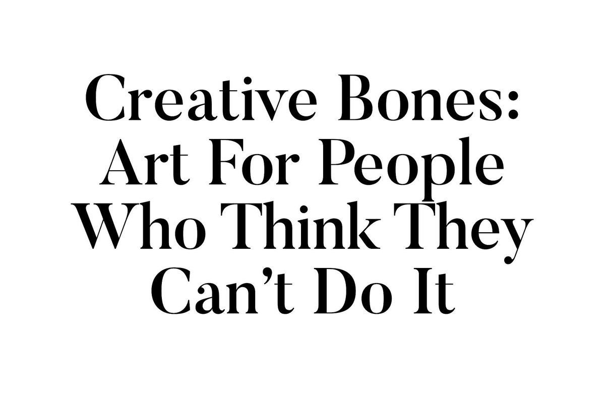 Creative Bones: Art For People Who Think They Can\u2019t Do It