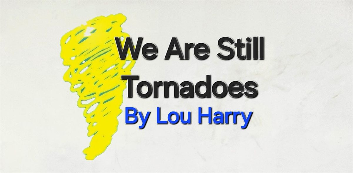We Are Still Tornadoes a play by Lou Harry