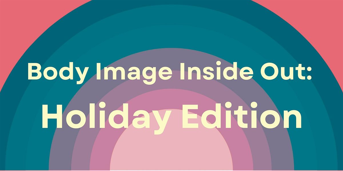 Body Image Inside Out: Holiday Edition