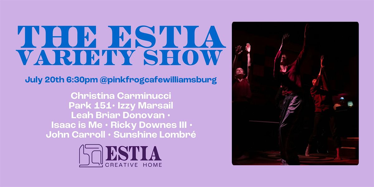 The ESTIA Variety Show- July 20th!