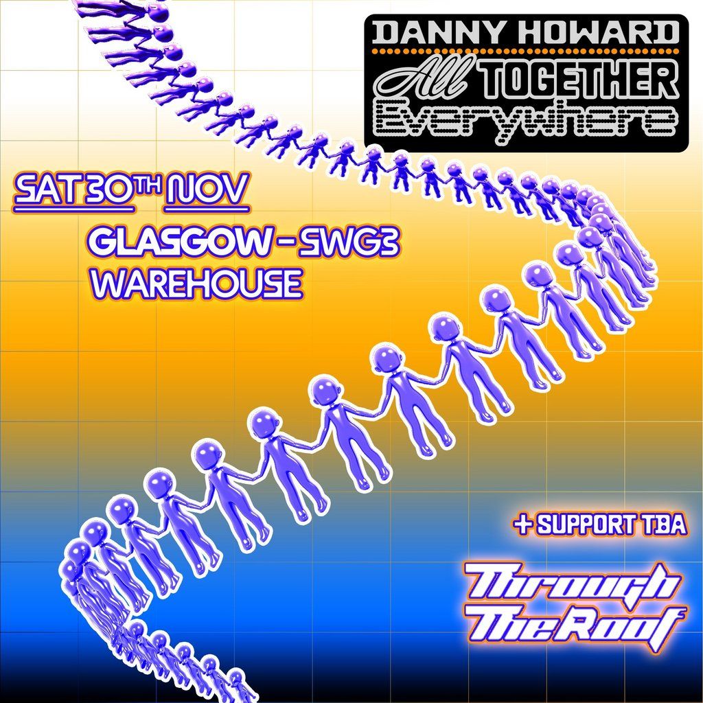 Through The Roof: DANNY HOWARD - ALL TOGETHER EVERYWHERE GLASGOW