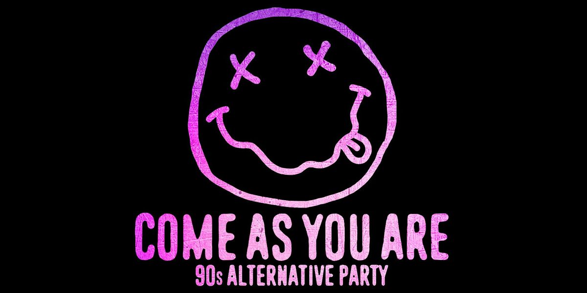 COME AS YOU ARE ['90s ALTERNATIVE PARTY]