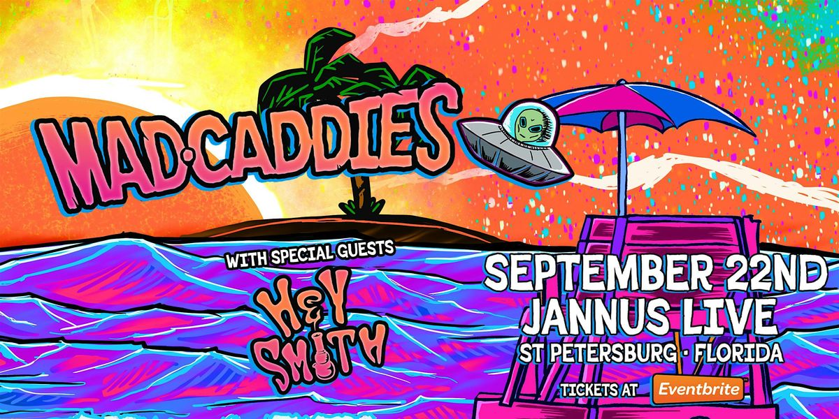 MAD CADDIES  w\/ special guests HEY - SMITH - ST PETE