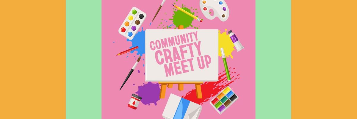 COMMUNITY CRAFTY MEET-UP