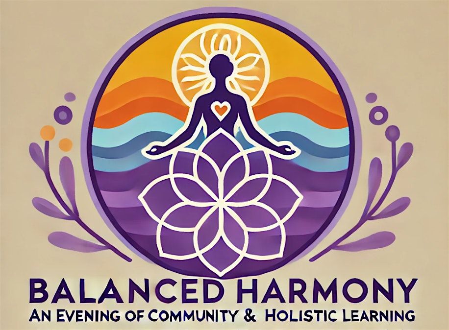 Balanced Harmony:   An Evening of Community & Holistic Learning.