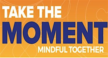 TAKE THE MOMENT MINDFUL TOGETHER