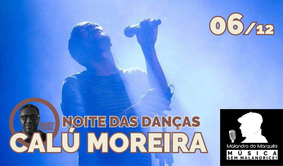 Noite das Dan\u00e7as com Cal\u00fa Moreira.