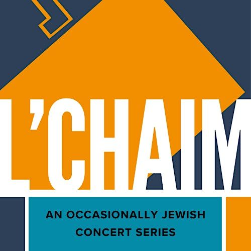L'Chaim - an occasionally Jewish concert series - Season Tickets
