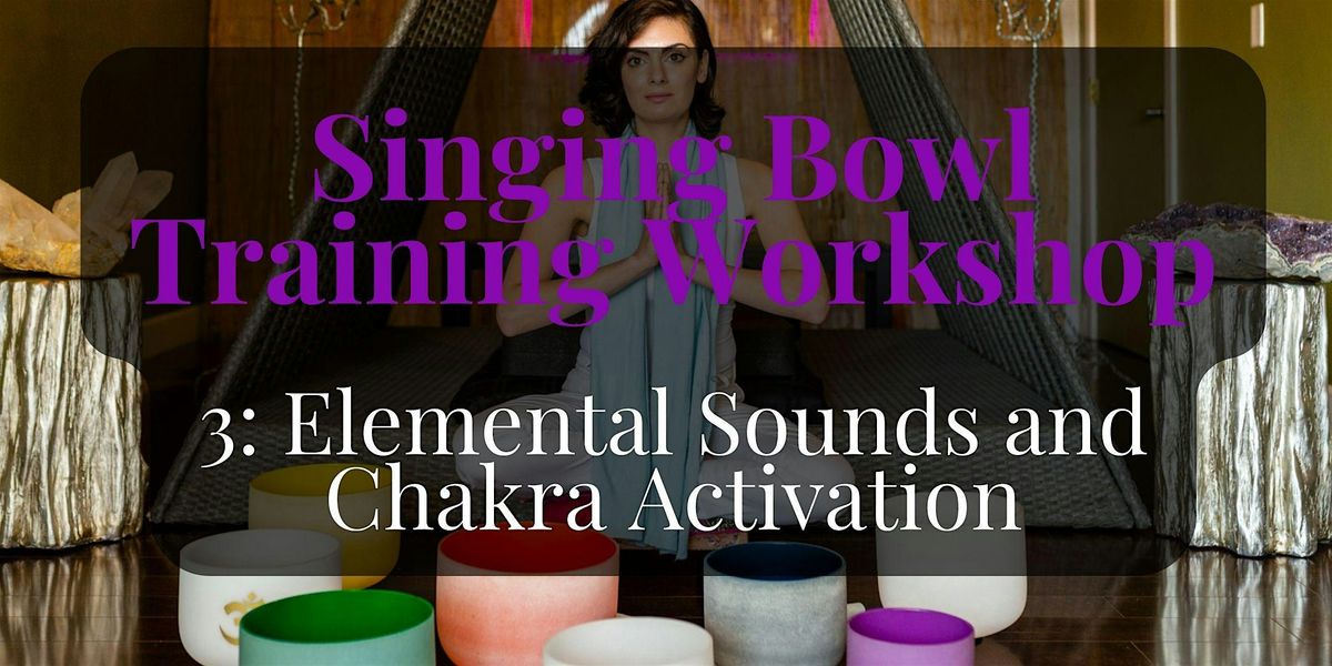 Singing Bowl Training Workshop 4: Elemental Sounds and Chakra Activation