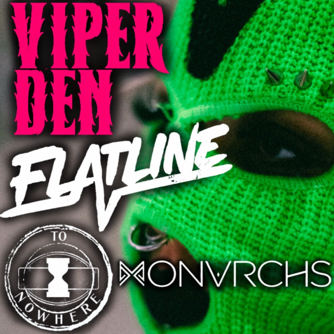 VIPER DEN: FLATLINE \/ TO NOWHERE \/ MONVRCHS