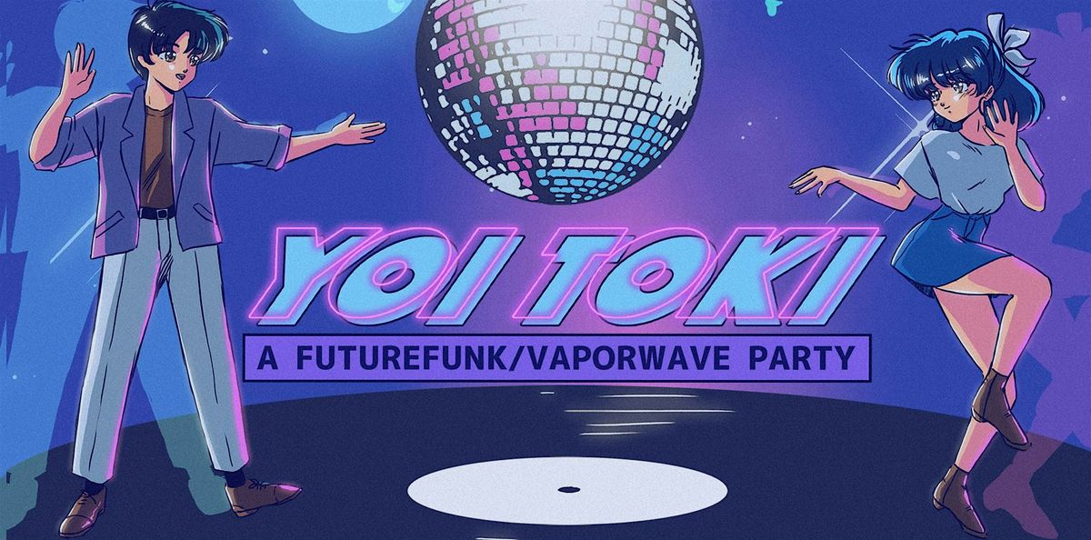 YOI TOKI [SF] - A FUTURE FUNK \/ VAPORWAVE PARTY