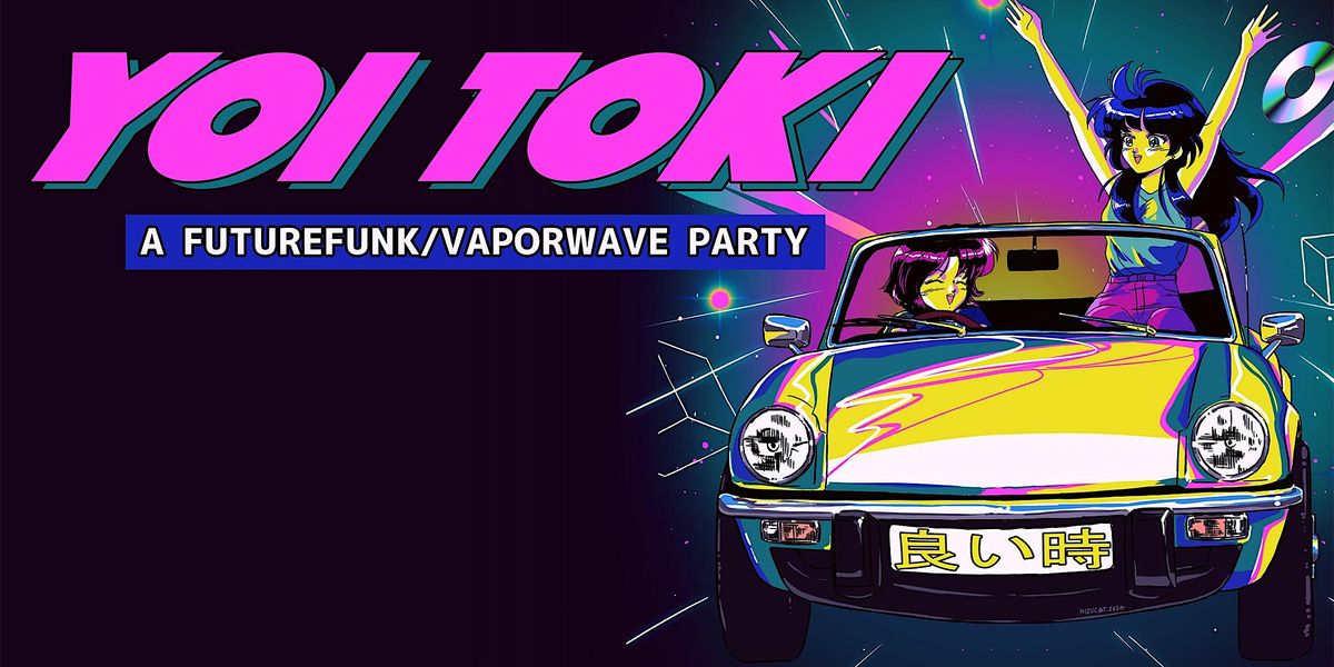 Yoi Toki: A Futurefunk\/Vaporwave Party [Chicago]