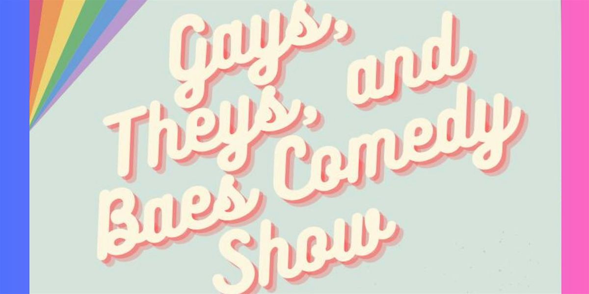 Gays, Theys, & Baes Comedy Show: Standup Showcase